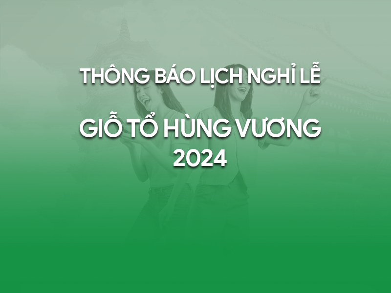 [Thông báo] Lịch nghỉ Lễ Giỗ Tổ Hùng Vương 2024