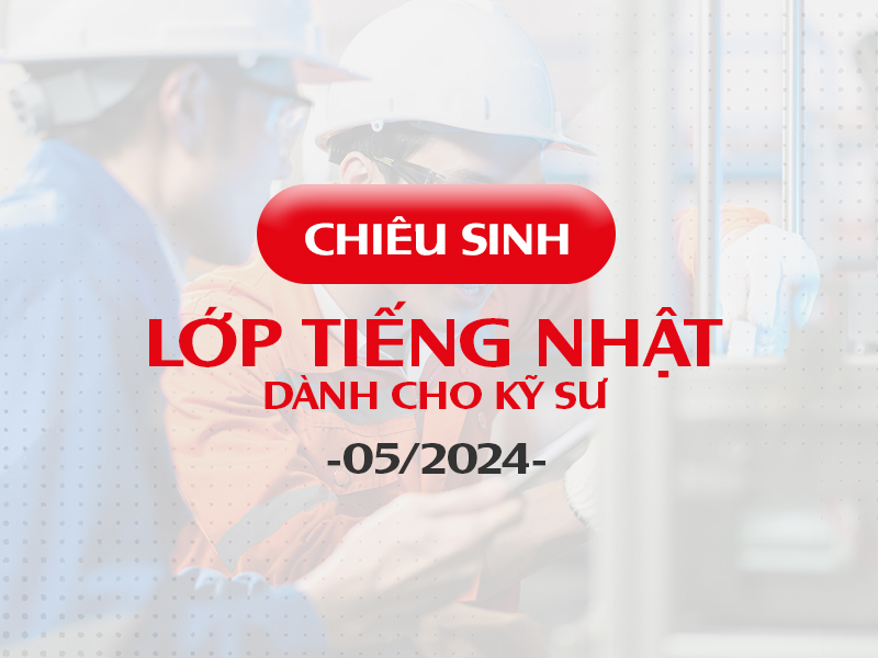 Chiêu sinh lớp tiếng Nhật dành cho các bạn Kỹ sư tháng 5/2024